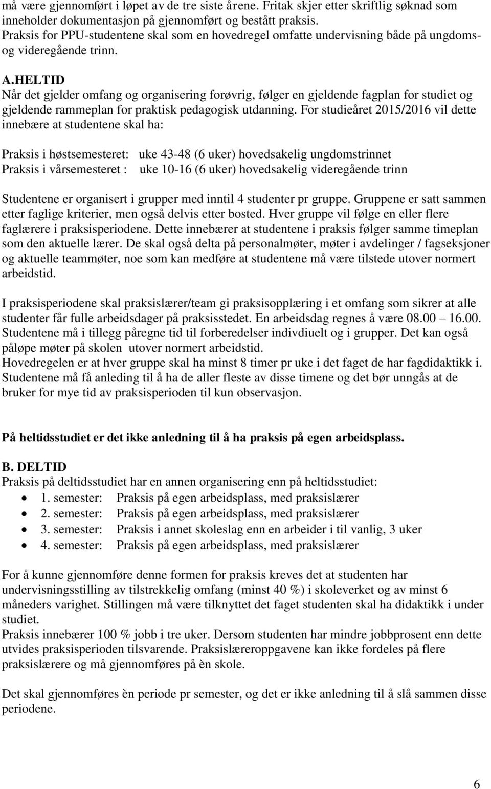 HELTID Når det gjelder omfang og organisering forøvrig, følger en gjeldende fagplan for studiet og gjeldende rammeplan for praktisk pedagogisk utdanning.