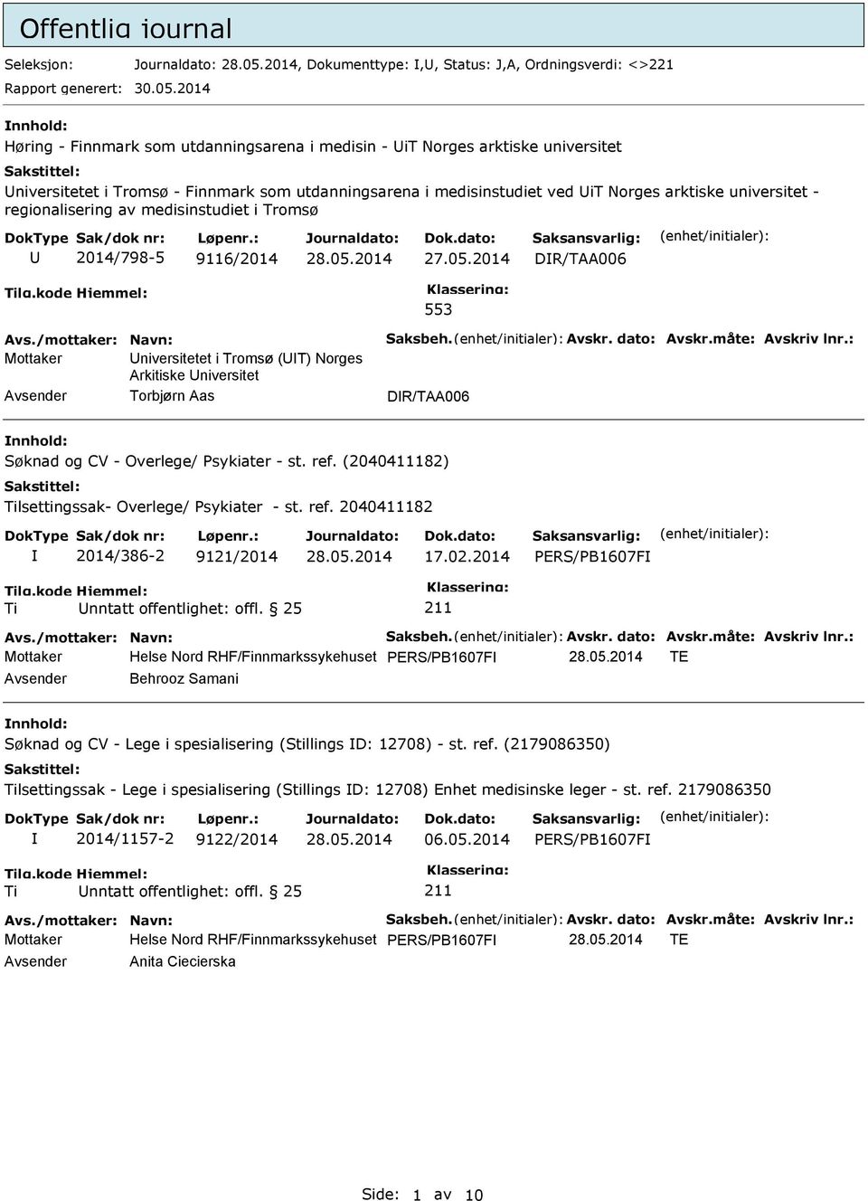 regionalisering av medisinstudiet i Tromsø 2014/798-5 9116/2014 27.05.2014 DR/TAA006 553 Avs./mottaker: Navn: Saksbeh. Avskr. dato: Avskr.måte: Avskriv lnr.