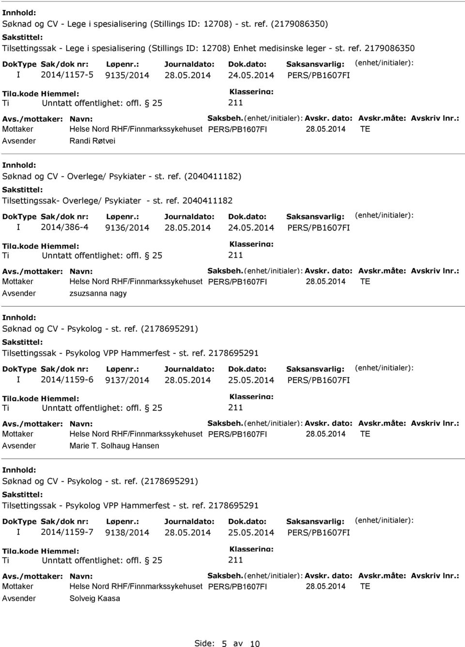 (2040411182) lsettingssak- Overlege/ Psykiater - st. ref. 2040411182 2014/386-4 9136/2014 24.05.2014 Avs./mottaker: Navn: Saksbeh. Avskr. dato: Avskr.måte: Avskriv lnr.