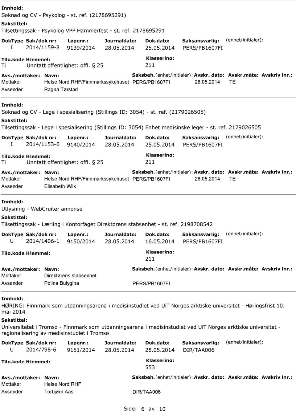 (2179026505) lsettingssak - Lege i spesialisering (Stillings D: 3054) Enhet medisinske leger - st. ref. 2179026505 2014/1153-6 9140/2014 25.05.2014 Avs./mottaker: Navn: Saksbeh. Avskr. dato: Avskr.