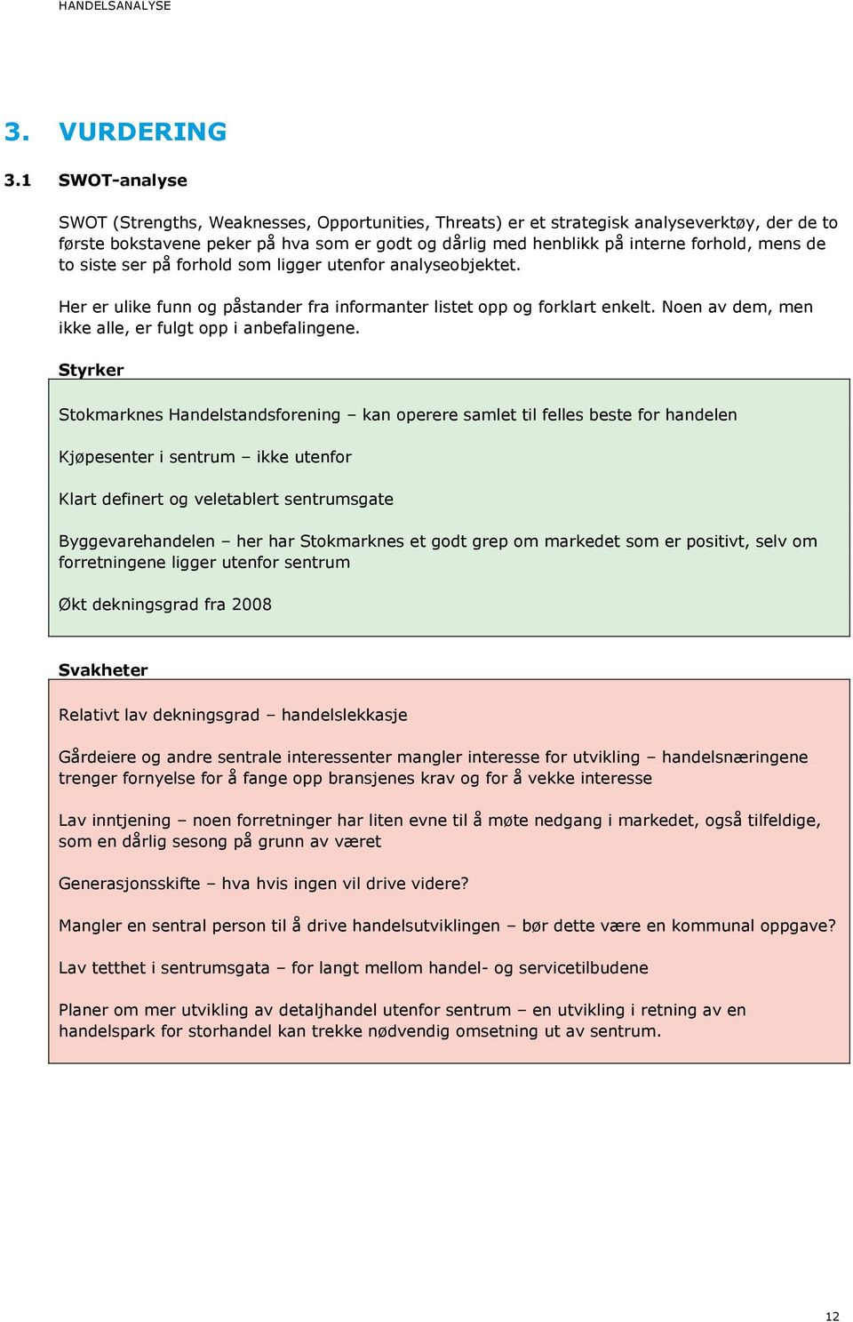 mens de to siste ser på forhold som ligger utenfor analyseobjektet. Her er ulike funn og påstander fra informanter listet opp og forklart enkelt.