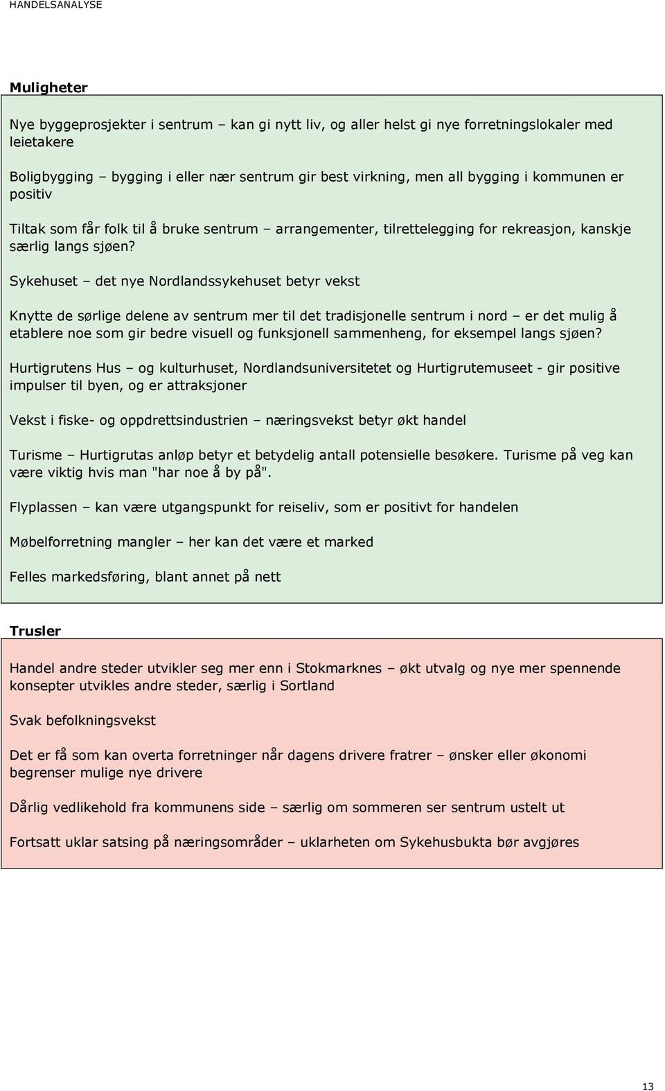 Sykehuset det nye Nordlandssykehuset betyr vekst Knytte de sørlige delene av sentrum mer til det tradisjonelle sentrum i nord er det mulig å etablere noe som gir bedre visuell og funksjonell