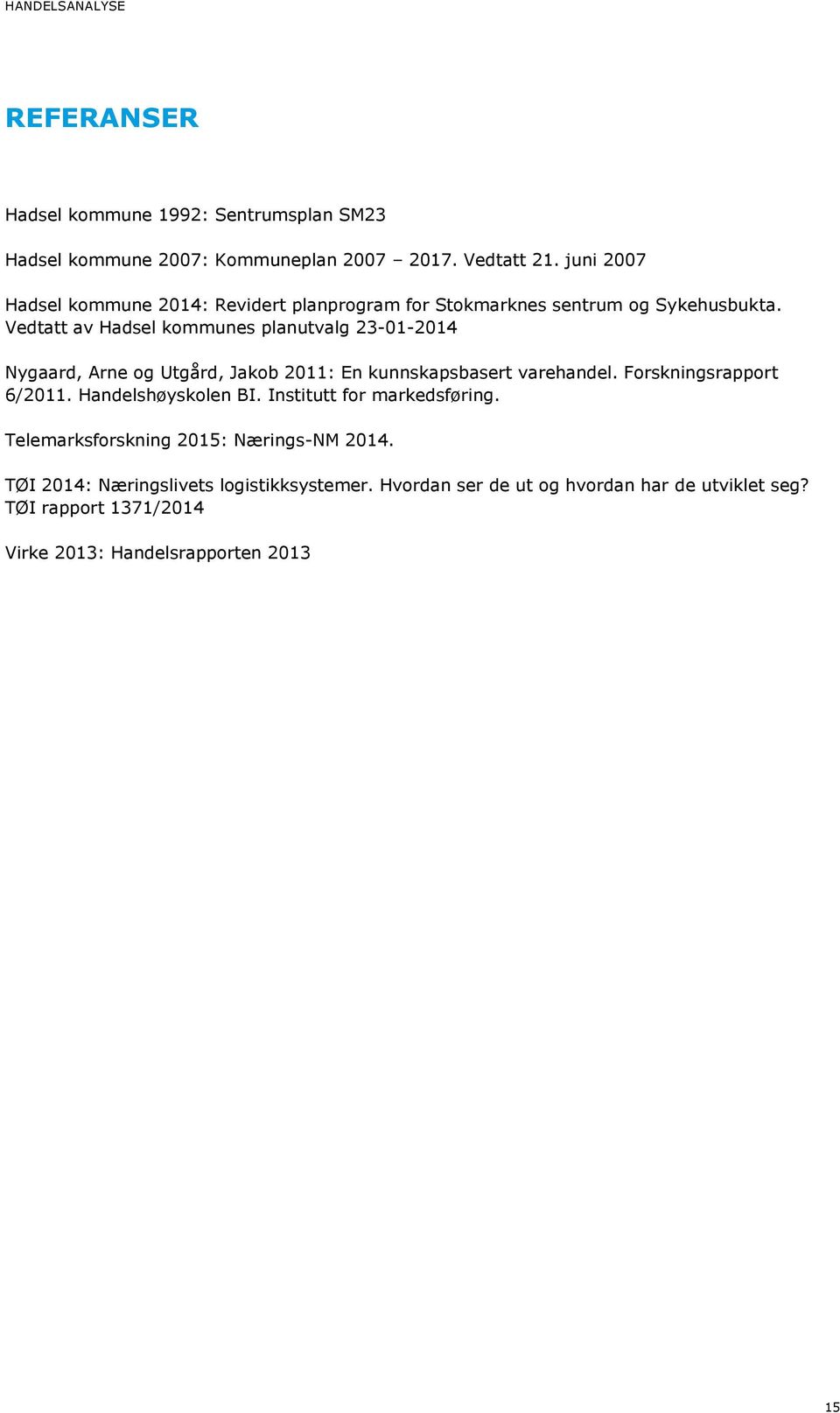 Vedtatt av Hadsel kommunes planutvalg 23-01-2014 Nygaard, Arne og Utgård, Jakob 2011: En kunnskapsbasert varehandel. Forskningsrapport 6/2011.