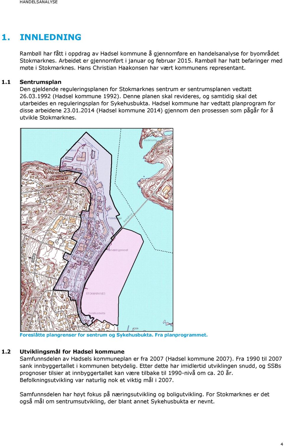 1 Sentrumsplan Den gjeldende reguleringsplanen for Stokmarknes sentrum er sentrumsplanen vedtatt 26.03.1992 (Hadsel kommune 1992).