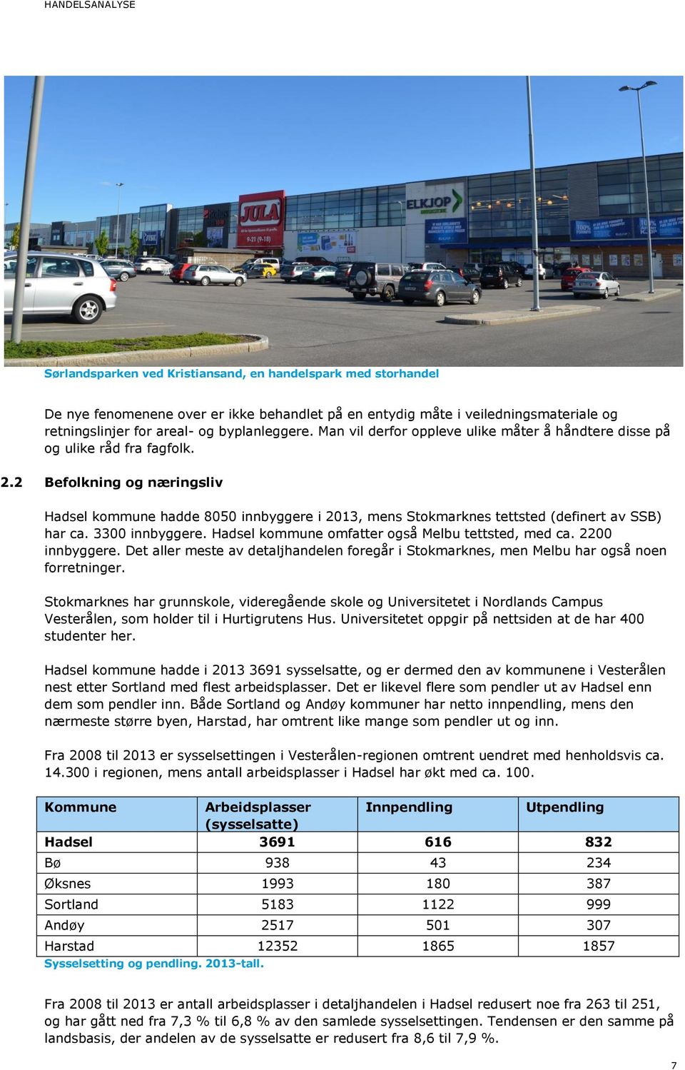 2 Befolkning og næringsliv Hadsel kommune hadde 8050 innbyggere i 2013, mens Stokmarknes tettsted (definert av SSB) har ca. 3300 innbyggere. Hadsel kommune omfatter også Melbu tettsted, med ca.