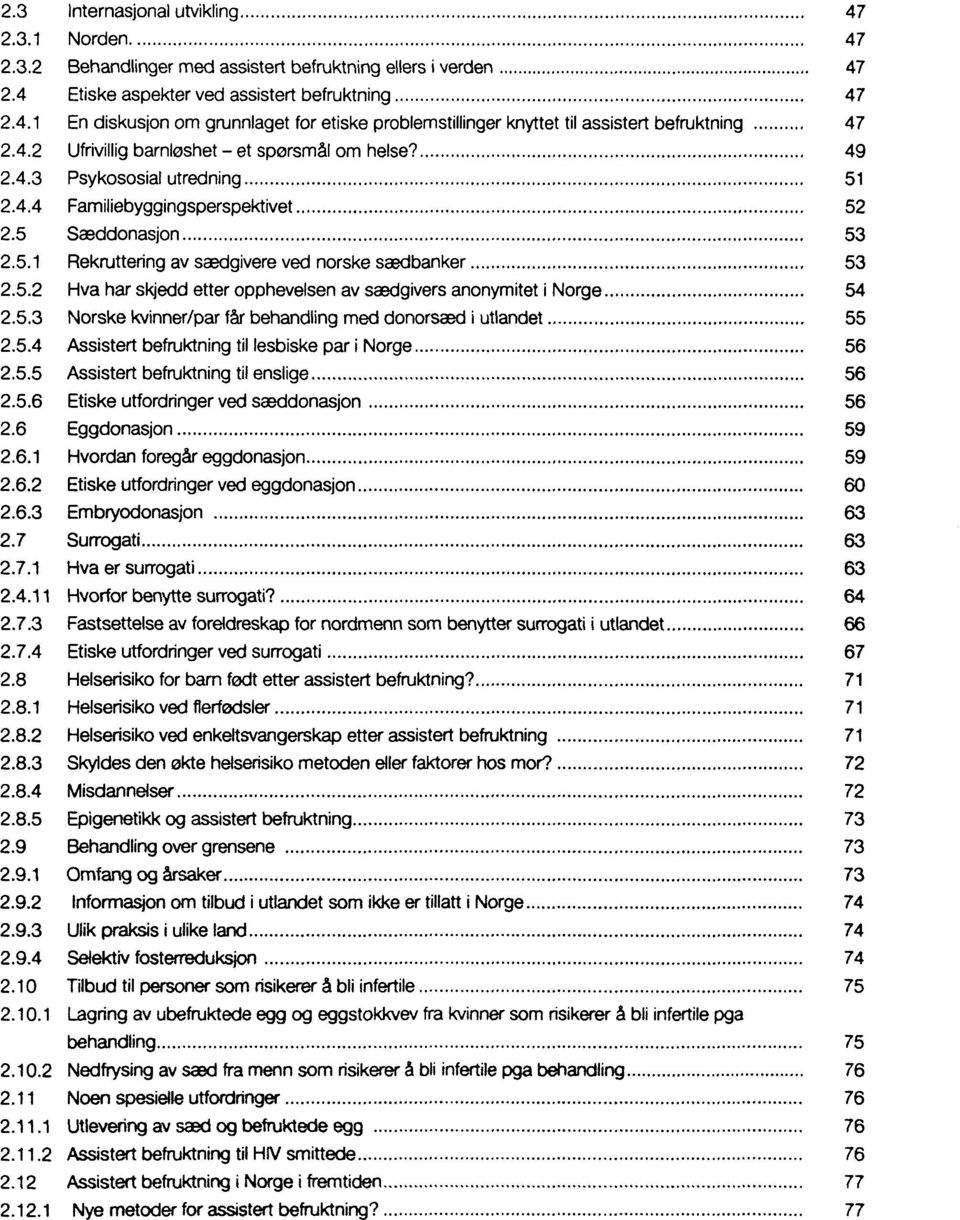 5.2 Hva harskjedd etter opphevelsen av saedgivers anonymitet i Norge 54 2.5.3 Norske kvinner/par fèr behandling med donorsaed i utlandet 55 2.5.4 Assistert befruktning til lesbiske pari Norge 56 2.5.5 Assistert befruktning til enslige 56 2.