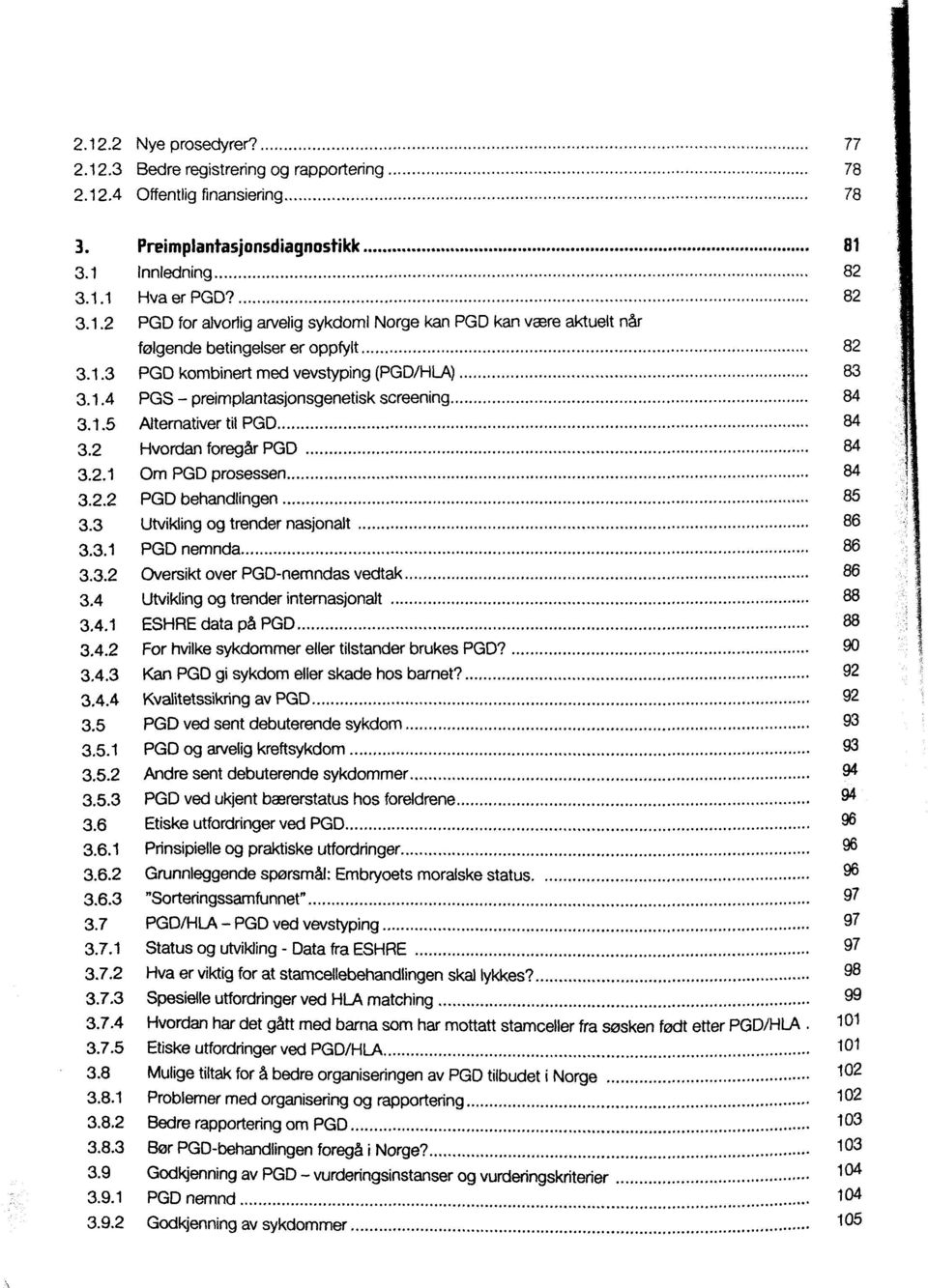 3 Utvikling og trender nasjonalt 86 3.3.1 PGDnemnda 86 3.3.2 Oversikt over PGD-nemndas vedtak 86 3.4 Utvikling og trender intemasjonalt 88 3.4.1 ESHRE data pè PGD 88 3.4.2 For hvilke sykdommer eller tilstander brukes PGD?