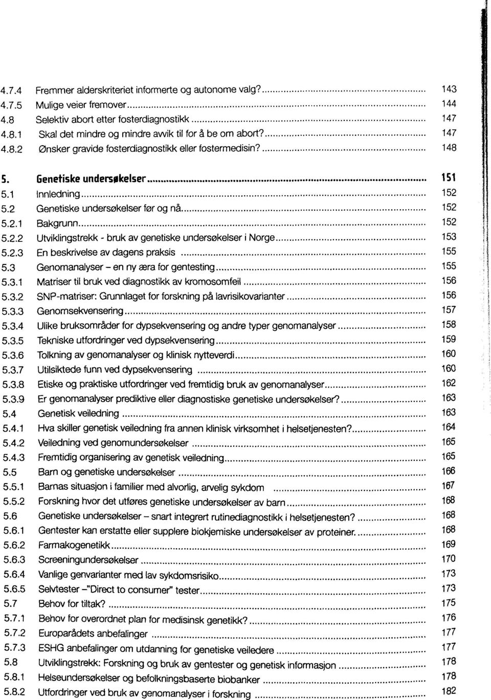 2.3 En beskrivelse av dagens praksis 155 5.3 Genomanalyser - en ny «ra for gentesting 155 5.3.1 Matrisertil bruk ved diagnostikk av kromosomfeil 156 5.3.2 SNP-matriser.