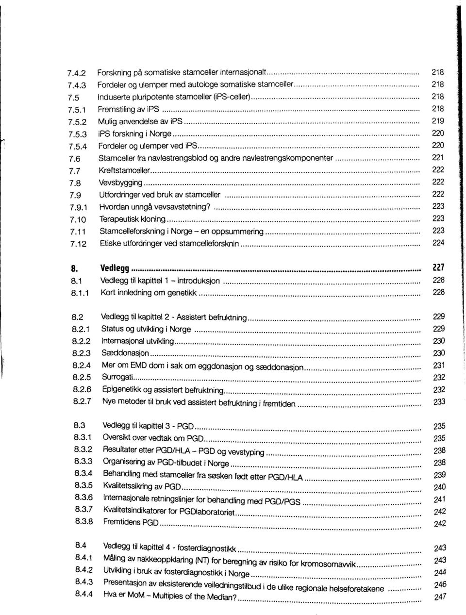 7 Kreftstamceller 222 7.8 Vevsbygging 222 7.9 Utfordringer ved bruk av stamceller 222 7.9.1 Hvordan unngê vevsavstotning? 223 7.10 Terapeutisk kloning 223 7.