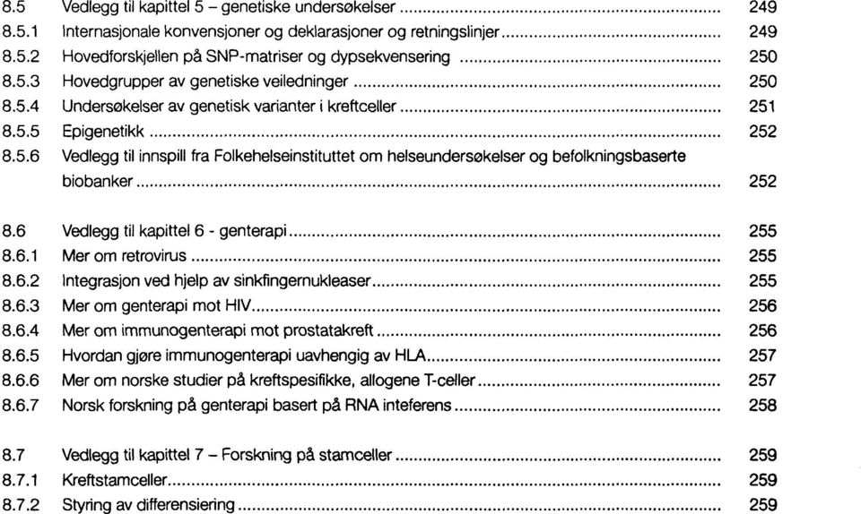 6 Vedlegg til kapittel 6 - genterapi 255 8.6.1 Merom retrovirus 255 8.6.2 Integrasjon ved hjelp av sinkfingemukleaser 255 8.6.3 Merom genterapi mot HIV 256 8.6.4 Merom immunogenterapi mot prostatakreft 256 8.