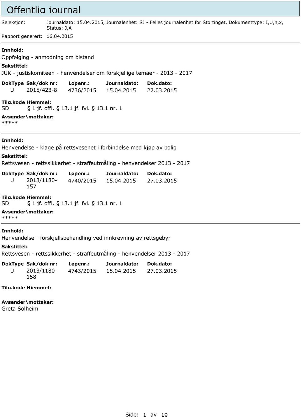 1 ***** Henvendelse - klage på rettsvesenet i forbindelse med kjøp av bolig Rettsvesen - rettssikkerhet - straffeutmåling - henvendelser 2013-2017 Sak/dok nr: 2013/1180-157 Løpenr.: 4740/2015 27.