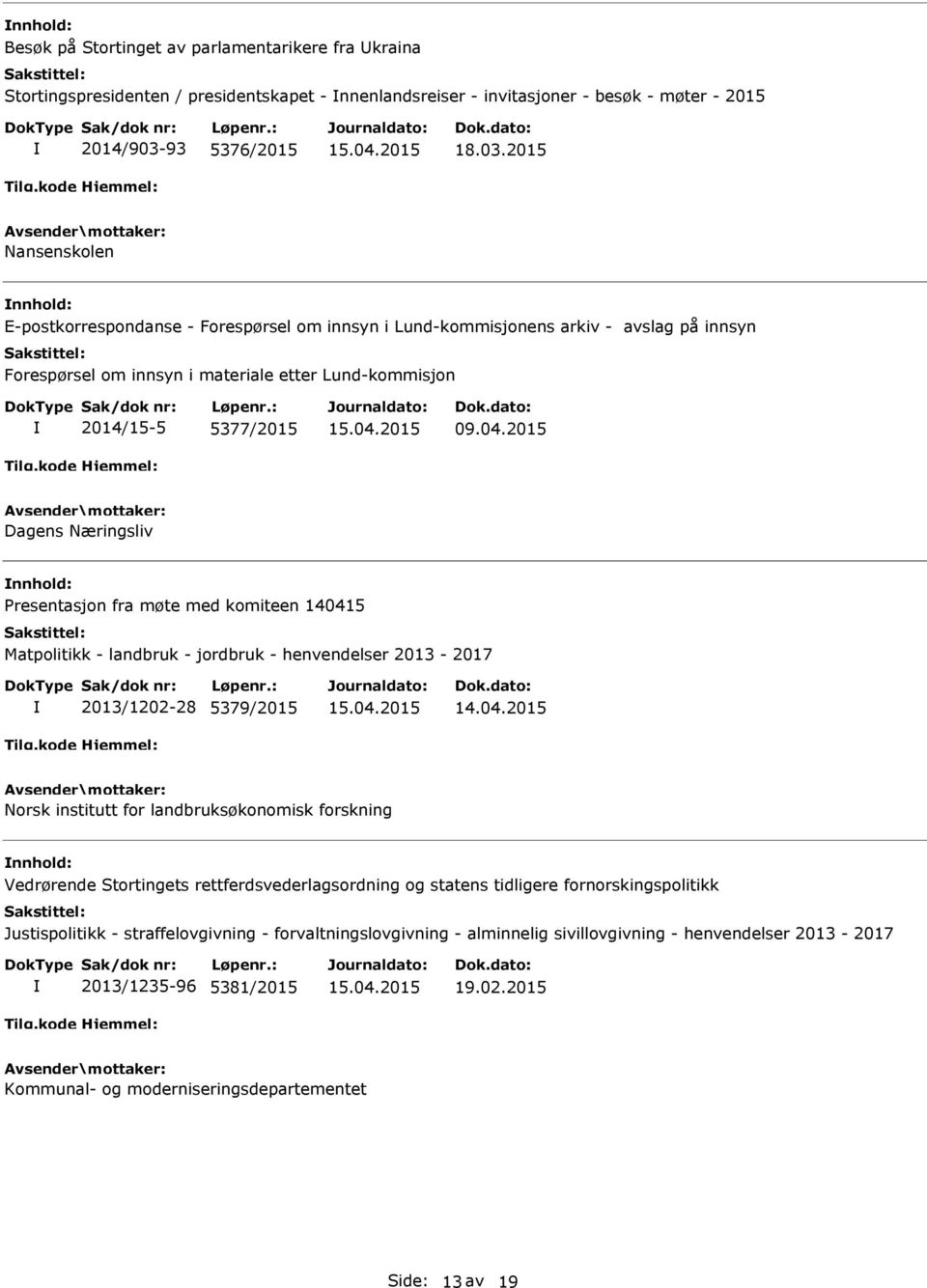 2015 Nansenskolen E-postkorrespondanse - Forespørsel om innsyn i Lund-kommisjonens arkiv - avslag på innsyn Forespørsel om innsyn i materiale etter Lund-kommisjon 2014/15-5 5377/2015 09.04.