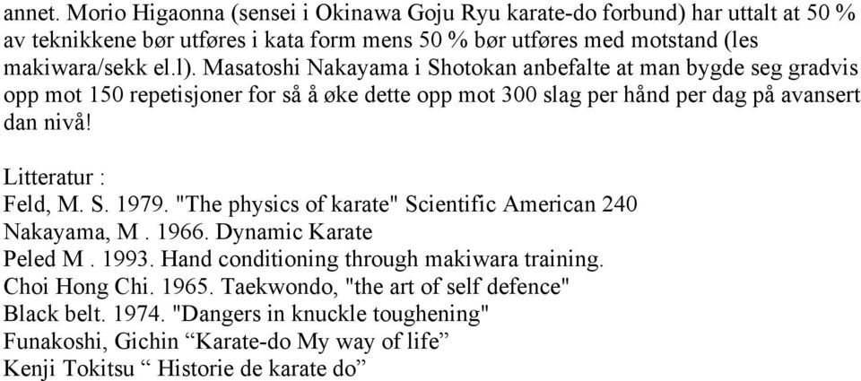 Masatoshi Nakayama i Shotokan anbefalte at man bygde seg gradvis opp mot 150 repetisjoner for så å øke dette opp mot 300 slag per hånd per dag på avansert dan nivå!