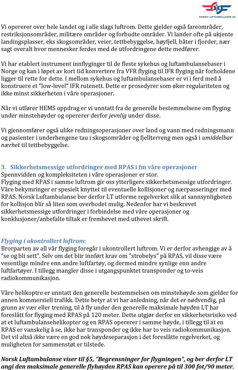 Vi har etablert instrument innflyginger til de fleste sykehus og luftambulansebaser i Norge og kan i løpet av kort tid konvertere fra VFR flyging til IFR flyging når forholdene ligger til rette for