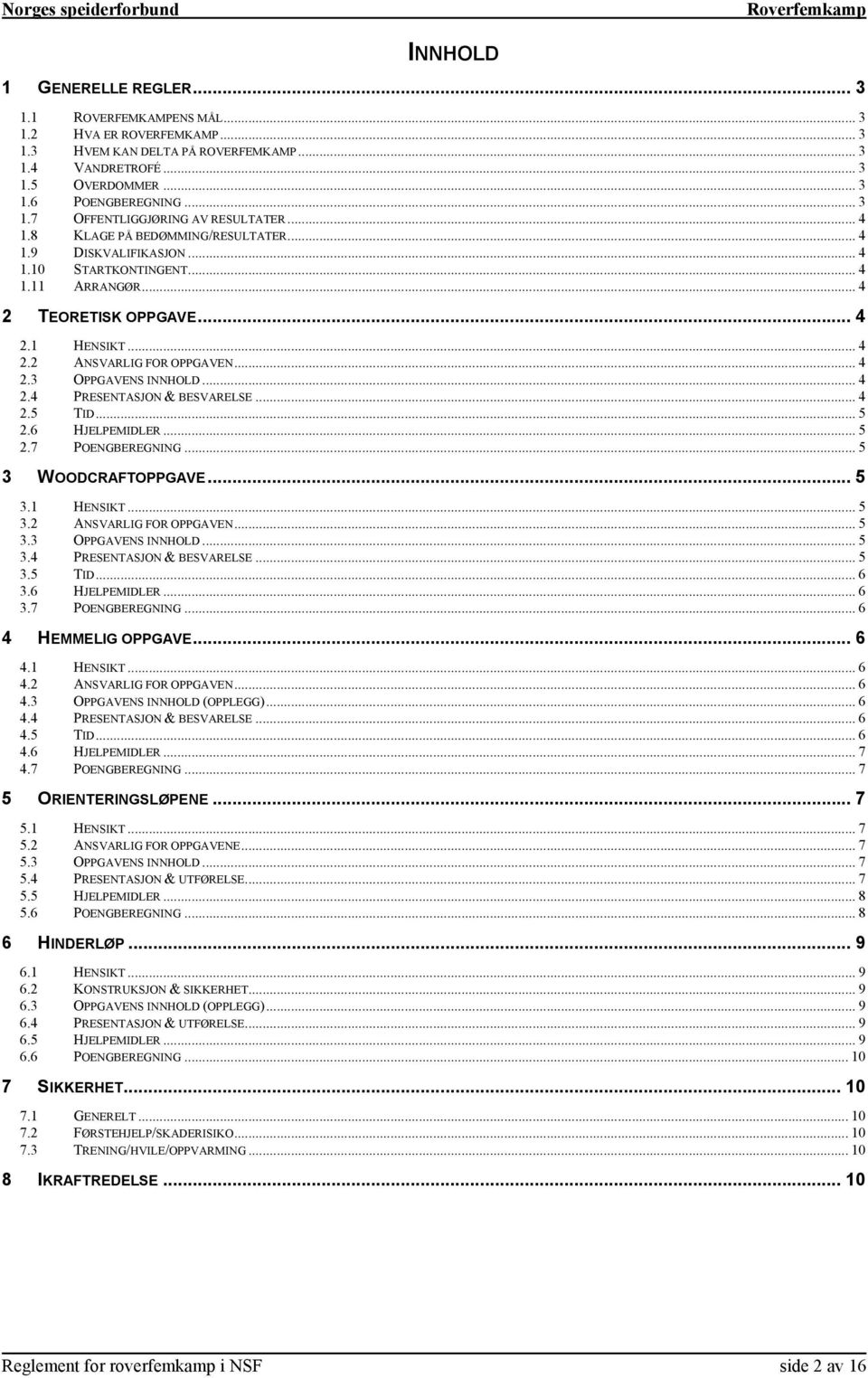 .. 4 2.4 PRESENTASJON & BESVARELSE... 4 2.5 TID... 5 2.6 HJELPEMIDLER... 5 2.7 POENGBEREGNING... 5 3 WOODCRAFTOPPGAVE... 5 3.1 HENSIKT... 5 3.2 ANSVARLIG FOR OPPGAVEN... 5 3.3 OPPGAVENS INNHOLD... 5 3.4 PRESENTASJON & BESVARELSE... 5 3.5 TID... 6 3.