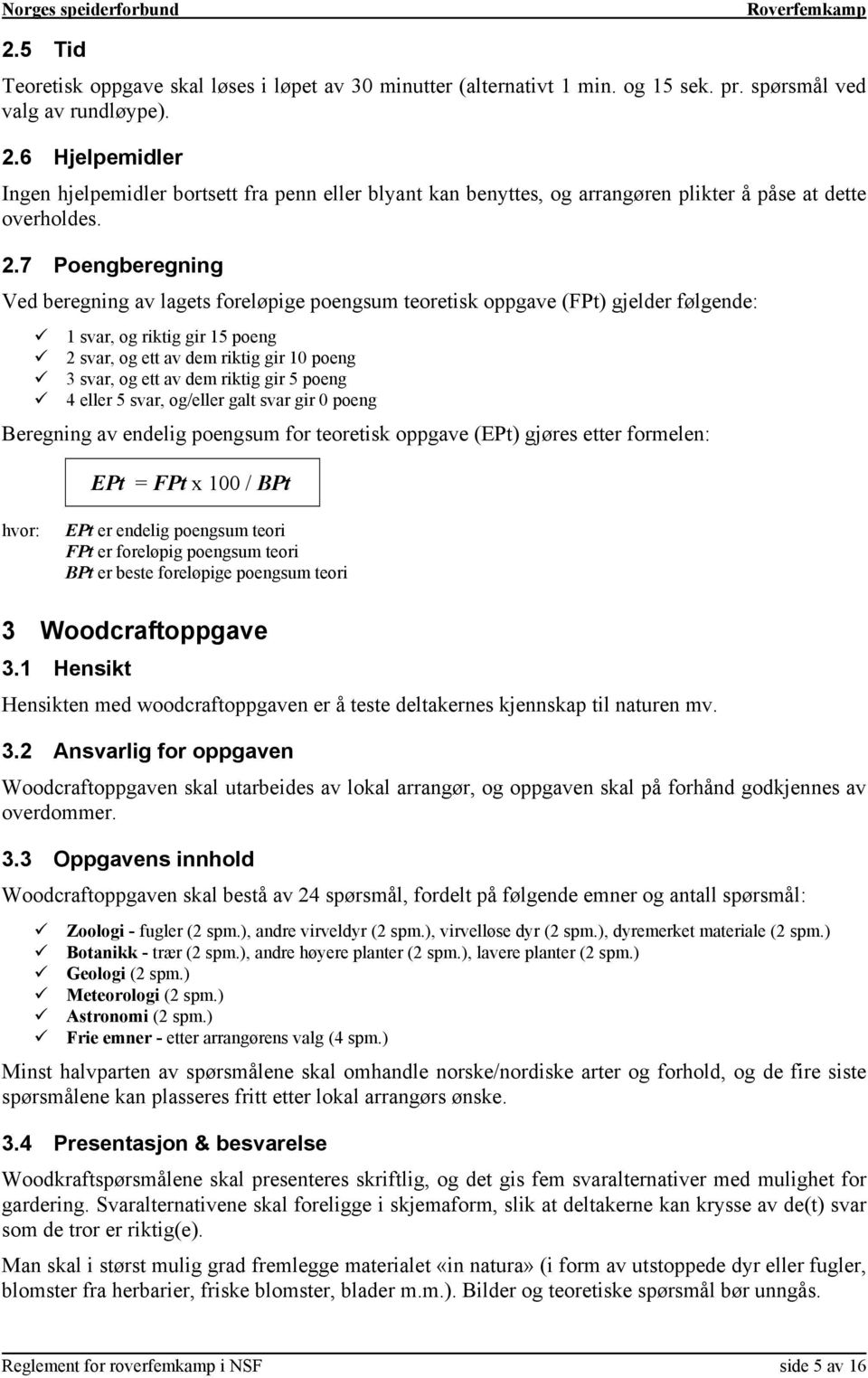 7 Poengberegning Ved beregning av lagets foreløpige poengsum teoretisk oppgave (FPt) gjelder følgende: 1 svar, og riktig gir 15 poeng 2 svar, og ett av dem riktig gir 10 poeng 3 svar, og ett av dem