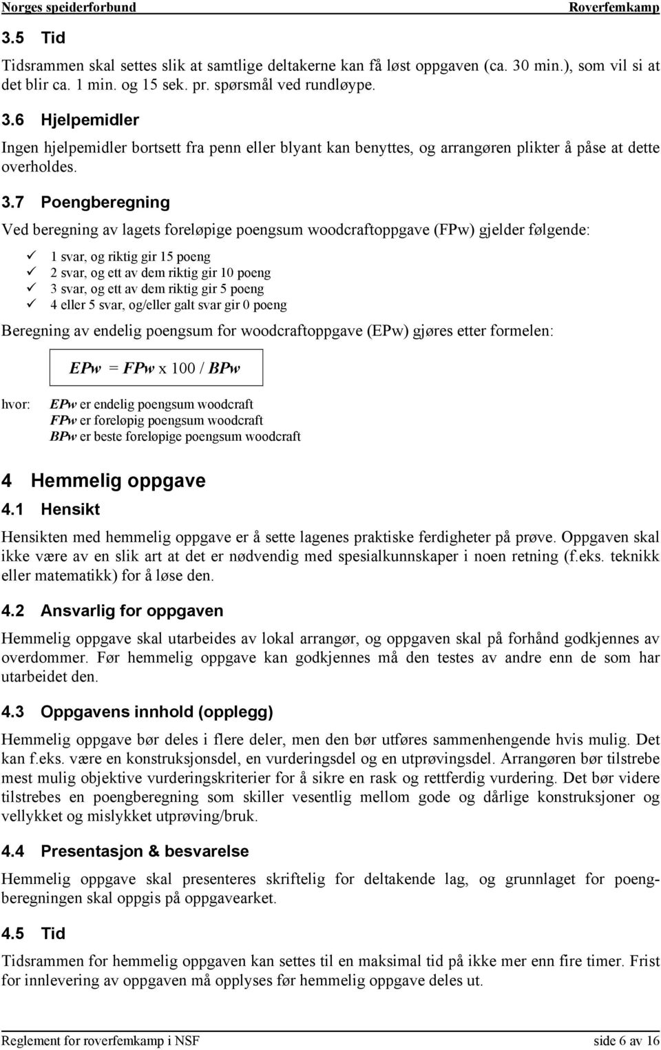 6 Hjelpemidler Ingen hjelpemidler bortsett fra penn eller blyant kan benyttes, og arrangøren plikter å påse at dette overholdes. 3.