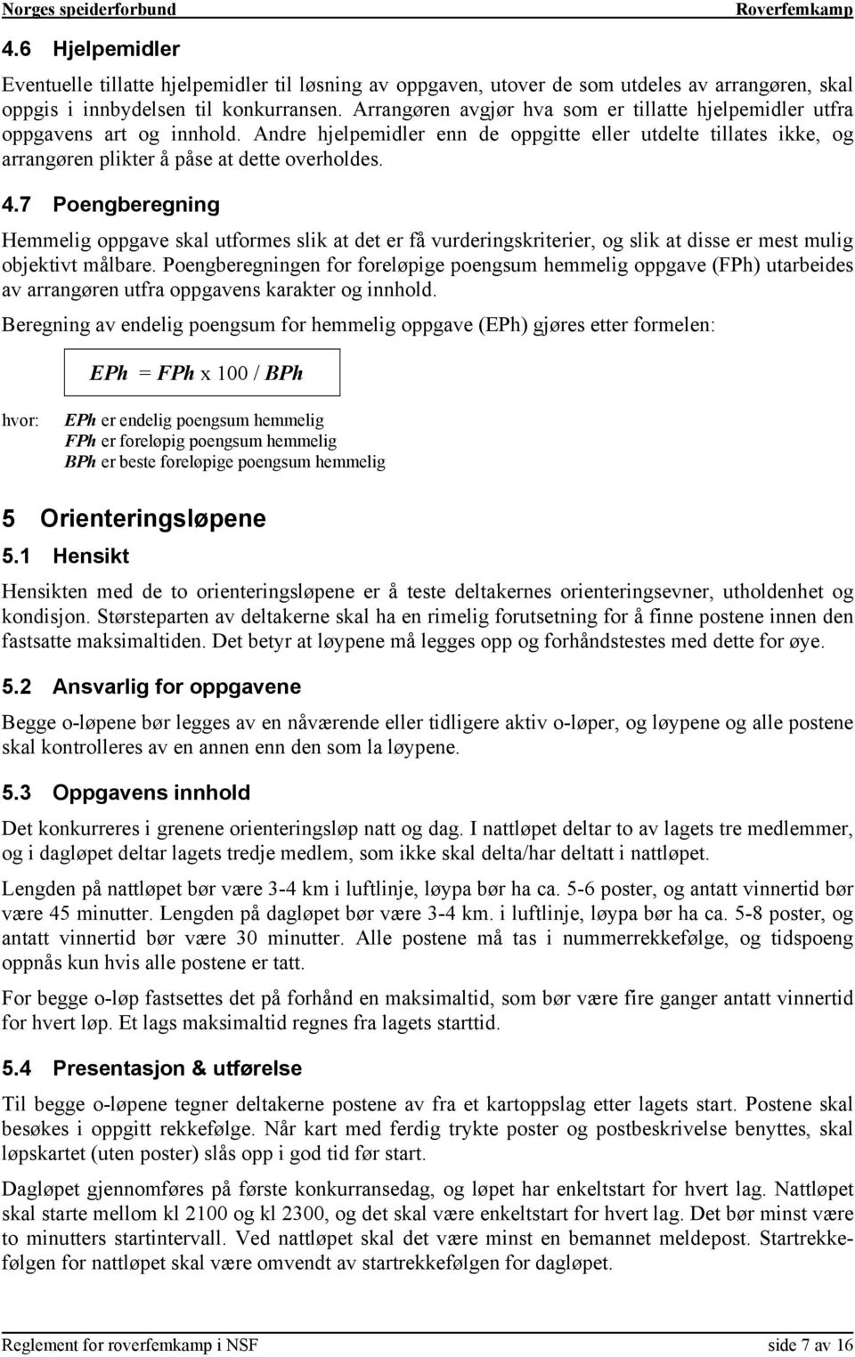 7 Poengberegning Hemmelig oppgave skal utformes slik at det er få vurderingskriterier, og slik at disse er mest mulig objektivt målbare.