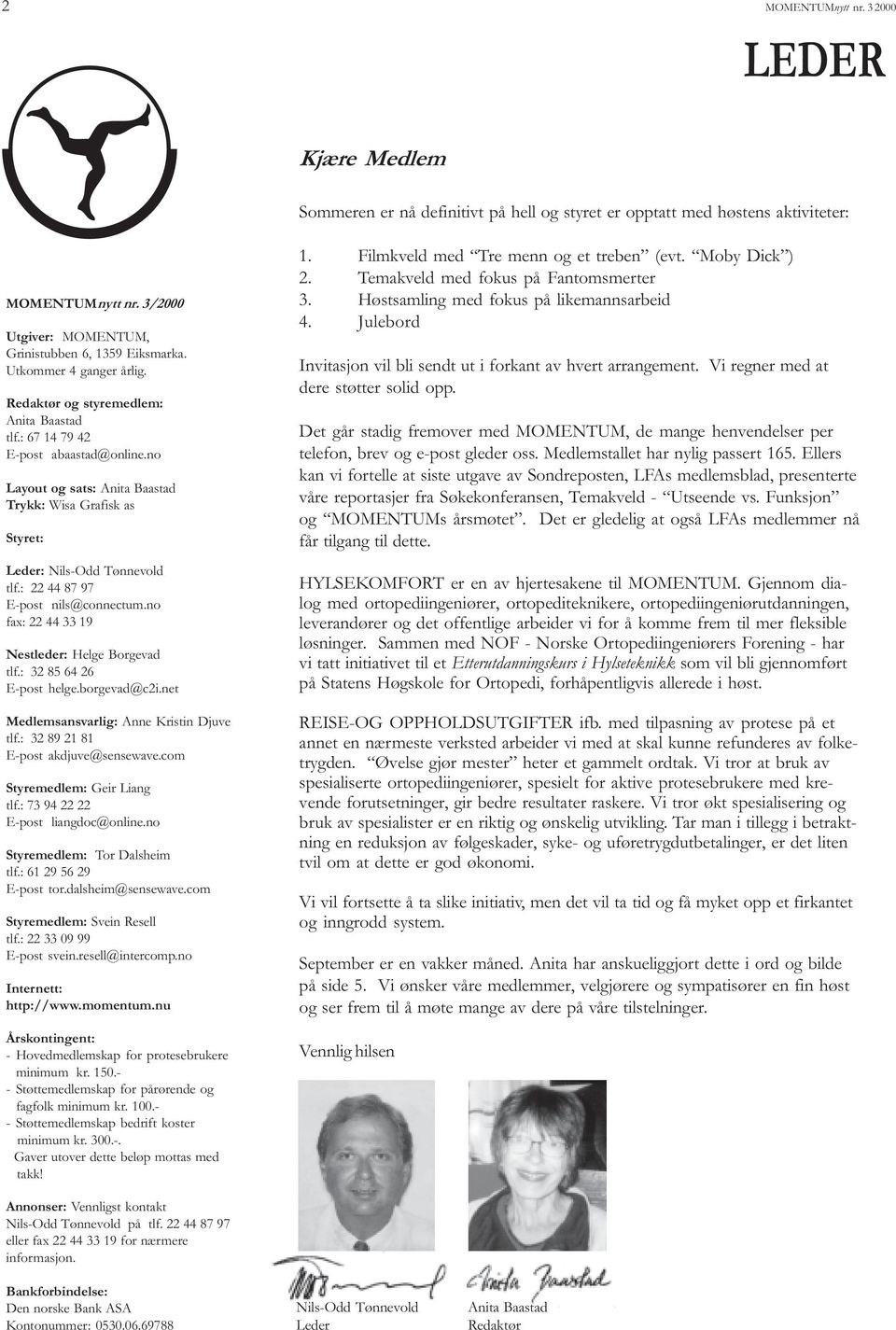 : 22 44 87 97 E-post nils@connectum.no fax: 22 44 33 19 Nestleder: Helge Borgevad tlf.: 32 85 64 26 E-post helge.borgevad@c2i.net Medlemsansvarlig: Anne Kristin Djuve tlf.