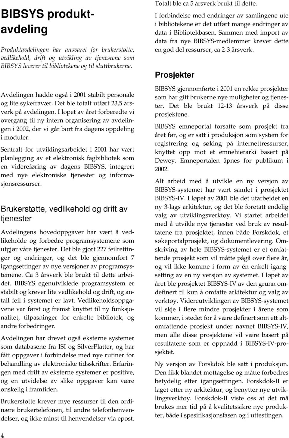 I løpet av året forberedte vi overgang til ny intern organisering av avdelingen i 2002, der vi går bort fra dagens oppdeling i moduler.