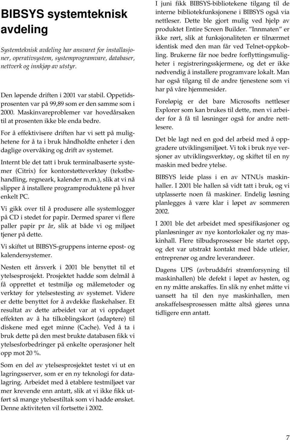 For å effektivisere driften har vi sett på mulighetene for å ta i bruk håndholdte enheter i den daglige overvåking og drift av systemet.