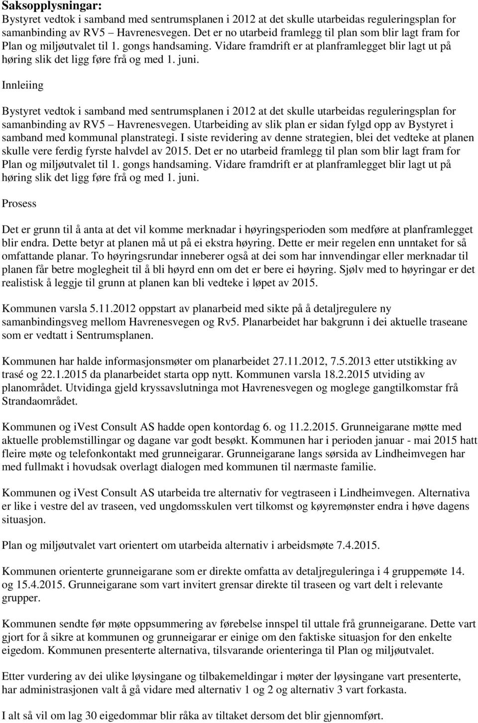 juni. Innleiing Bystyret vedtok i samband med sentrumsplanen i 2012 at det skulle utarbeidas reguleringsplan for samanbinding av RV5 Havrenesvegen.