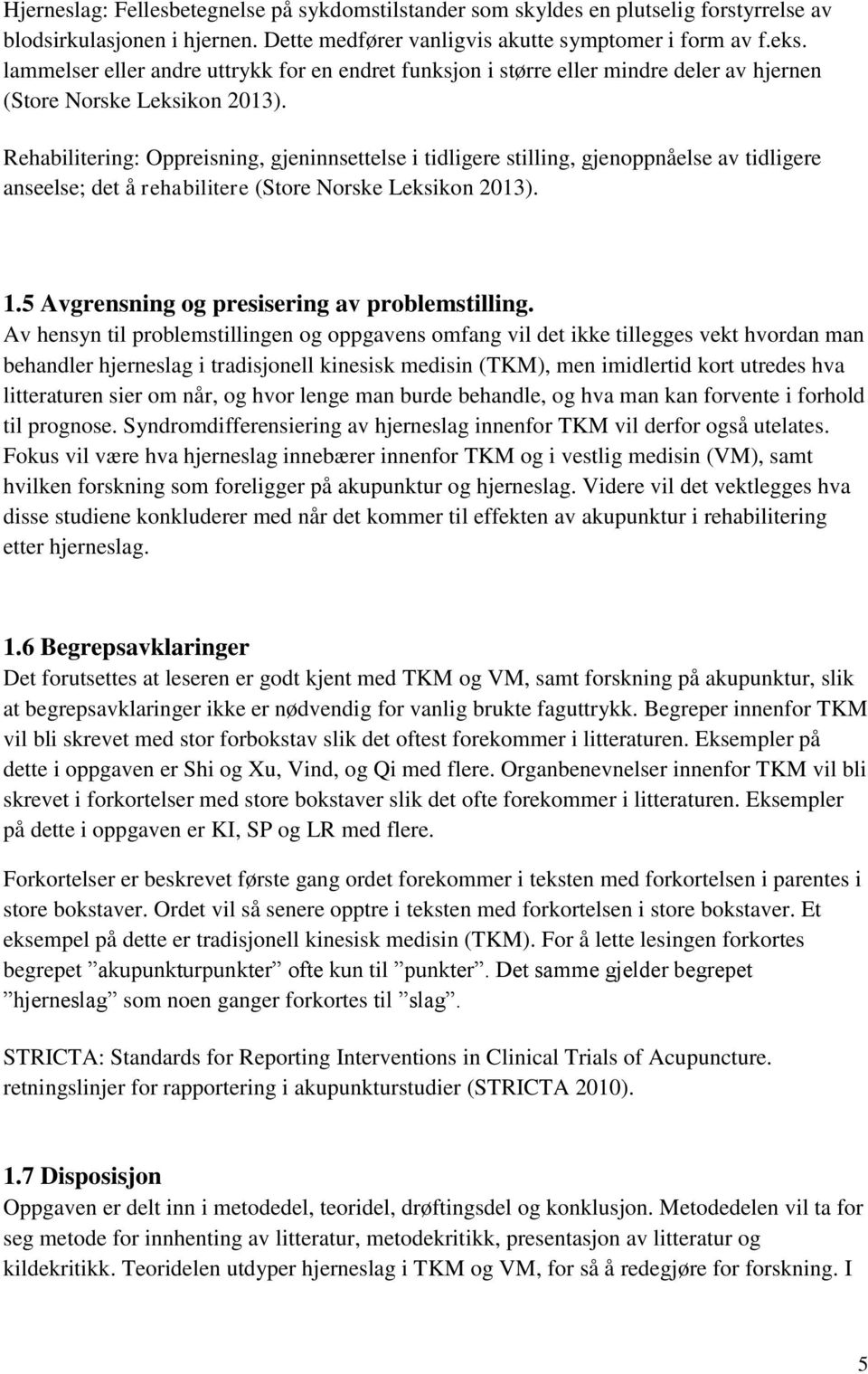 Rehabilitering: Oppreisning, gjeninnsettelse i tidligere stilling, gjenoppnåelse av tidligere anseelse; det å rehabilitere (Store Norske Leksikon 2013). 1.