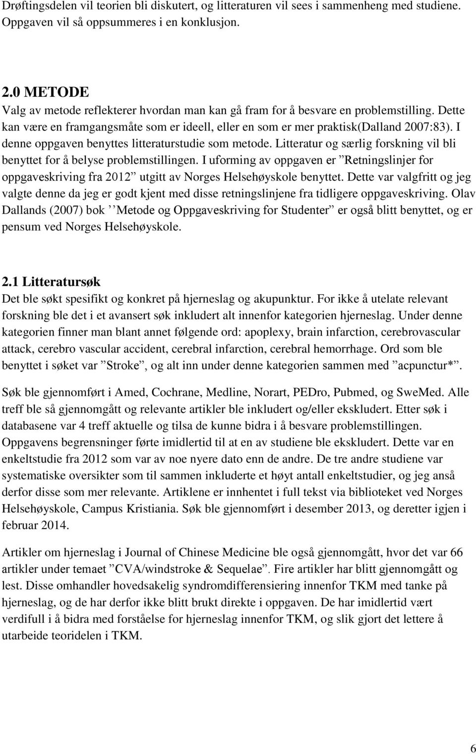 I denne oppgaven benyttes litteraturstudie som metode. Litteratur og særlig forskning vil bli benyttet for å belyse problemstillingen.