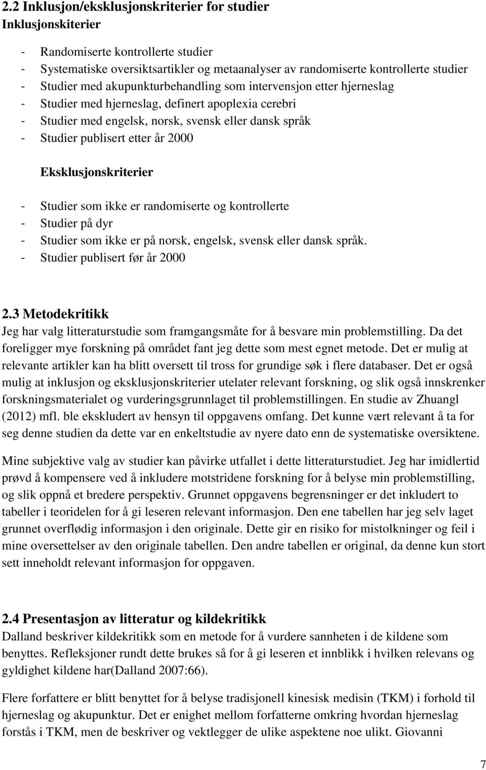 2000 Eksklusjonskriterier - Studier som ikke er randomiserte og kontrollerte - Studier på dyr - Studier som ikke er på norsk, engelsk, svensk eller dansk språk. - Studier publisert før år 2000 2.