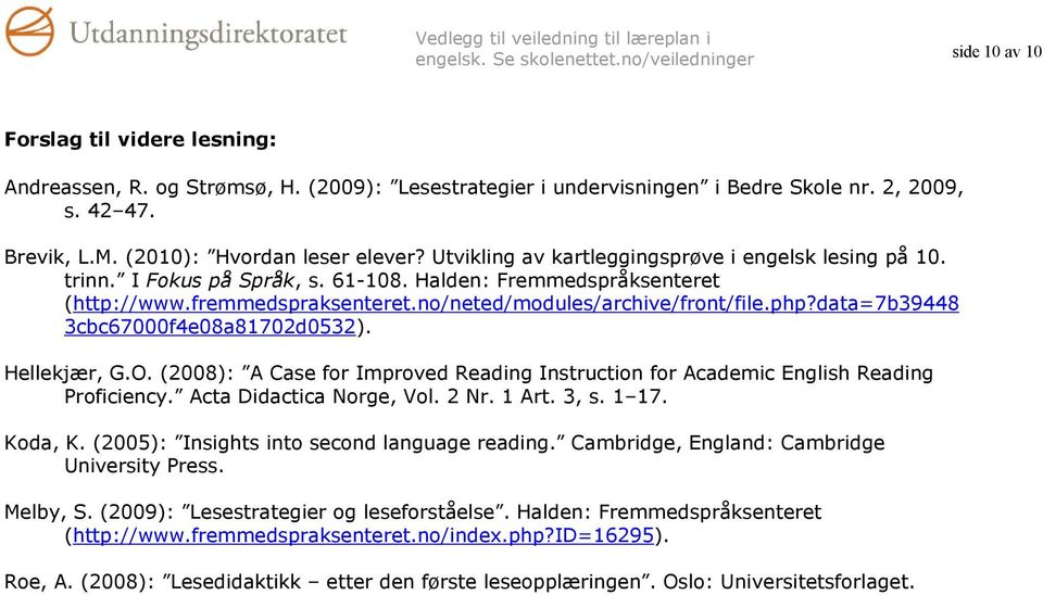 data=7b39448 3cbc67000f4e08a81702d0532). Hellekjær, G.O. (2008): A Case for Improved Reading Instruction for Academic English Reading Proficiency. Acta Didactica Norge, Vol. 2 Nr. 1 Art. 3, s. 1 17.
