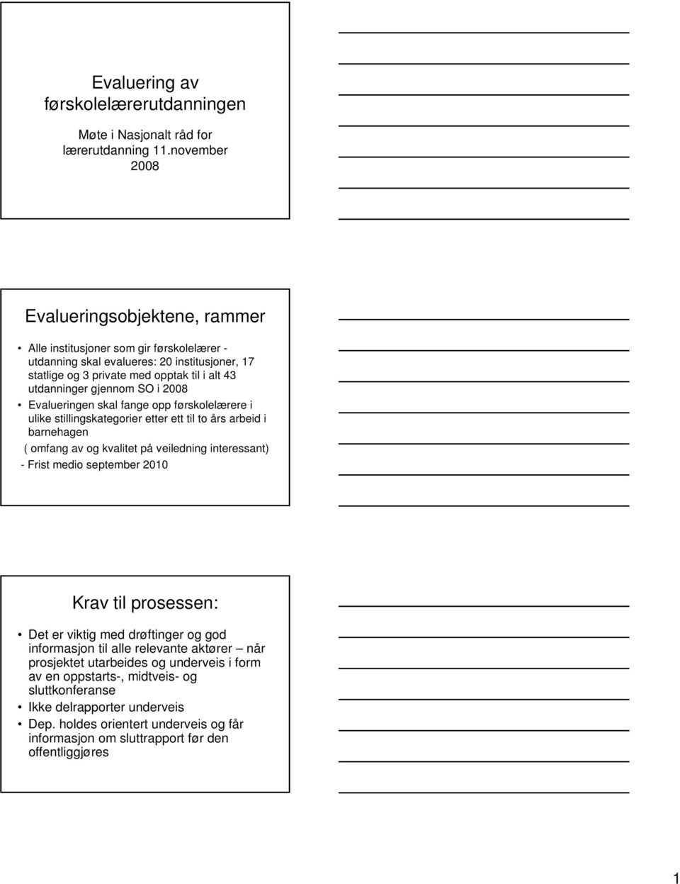 gjennom SO i 2008 Evalueringen skal fange opp førskolelærere i ulike stillingskategorier etter ett til to års arbeid i barnehagen ( omfang av og kvalitet på veiledning interessant) - Frist medio