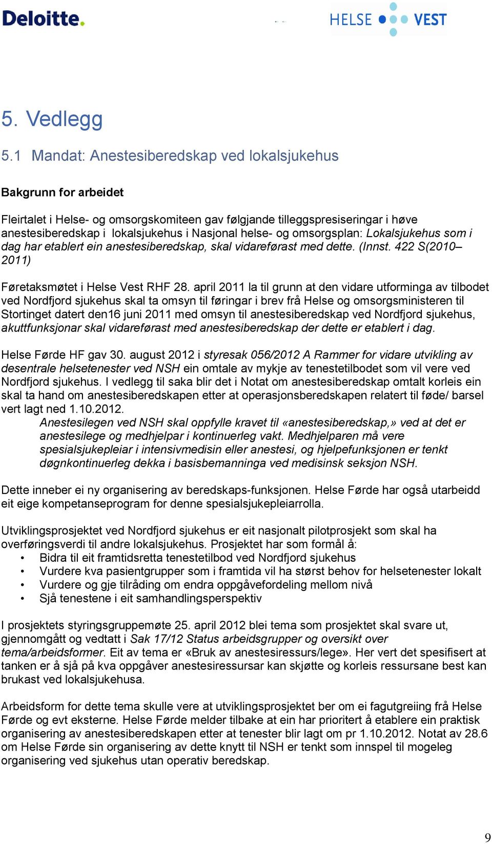 helse- og omsorgsplan: Lokalsjukehus som i dag har etablert ein anestesiberedskap, skal vidareførast med dette. (Innst. 422 S(2010 2011) Føretaksmøtet i Helse Vest RHF 28.