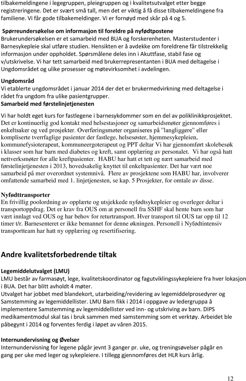 Masterstudenter i Barnesykepleie skal utføre studien. Hensikten er å avdekke om foreldrene får tilstrekkelig informasjon under oppholdet.