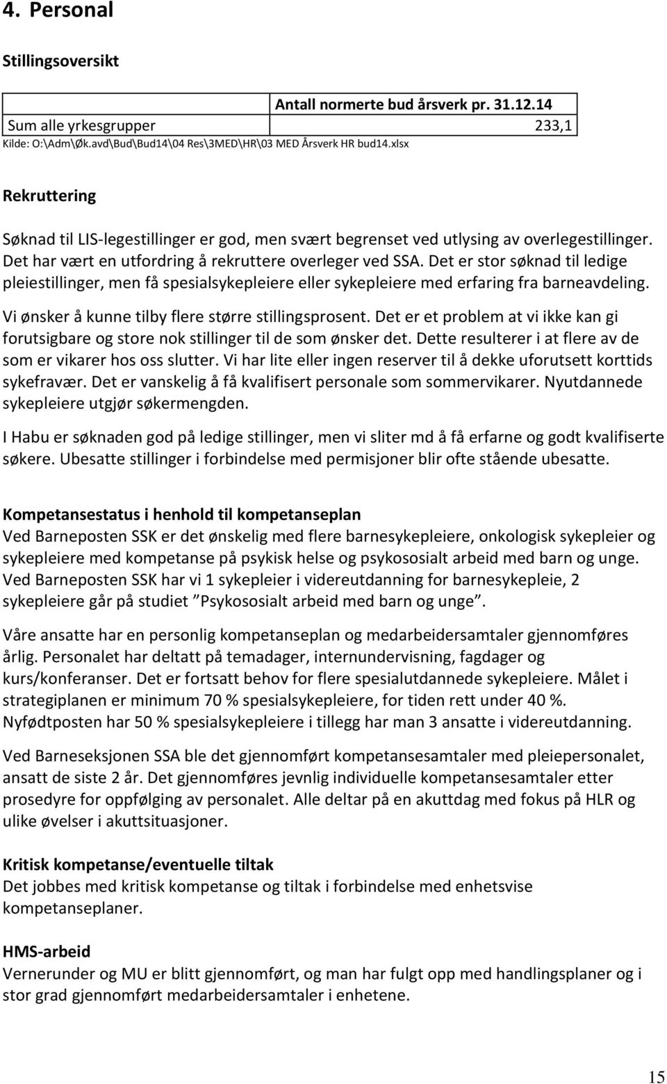 Det er stor søknad til ledige pleiestillinger, men få spesialsykepleiere eller sykepleiere med erfaring fra barneavdeling. Vi ønsker å kunne tilby flere større stillingsprosent.