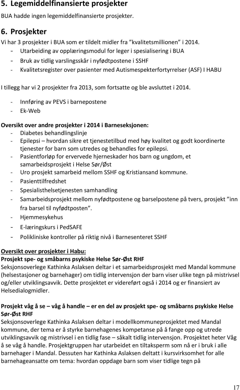 I tillegg har vi 2 prosjekter fra 2013, som fortsatte og ble avsluttet i 2014.