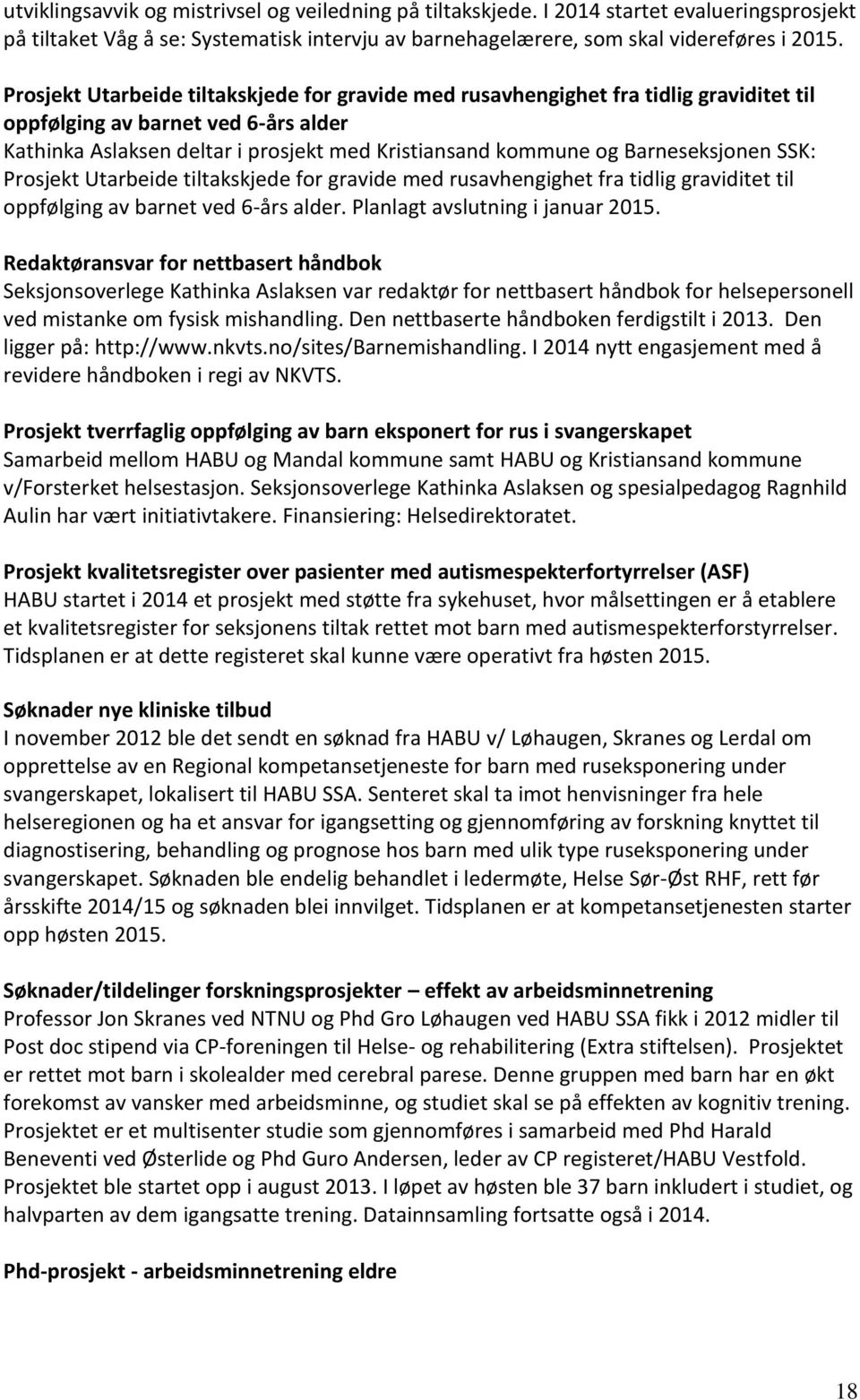 Barneseksjonen SSK: Prosjekt Utarbeide tiltakskjede for gravide med rusavhengighet fra tidlig graviditet til oppfølging av barnet ved 6-års alder. Planlagt avslutning i januar 2015.