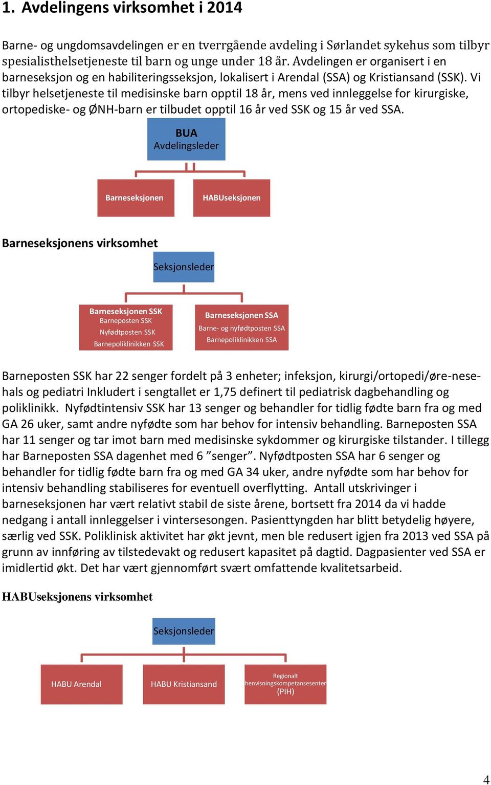 Vi tilbyr helsetjeneste til medisinske barn opptil 18 år, mens ved innleggelse for kirurgiske, ortopediske- og ØNH-barn er tilbudet opptil 16 år ved SSK og 15 år ved SSA.