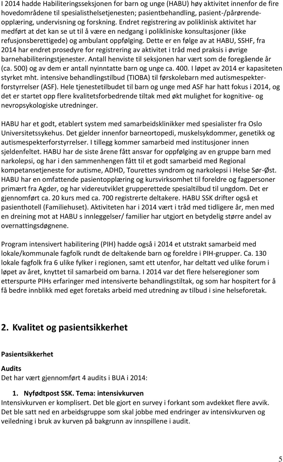 Dette er en følge av at HABU, SSHF, fra 2014 har endret prosedyre for registrering av aktivitet i tråd med praksis i øvrige barnehabiliteringstjenester.