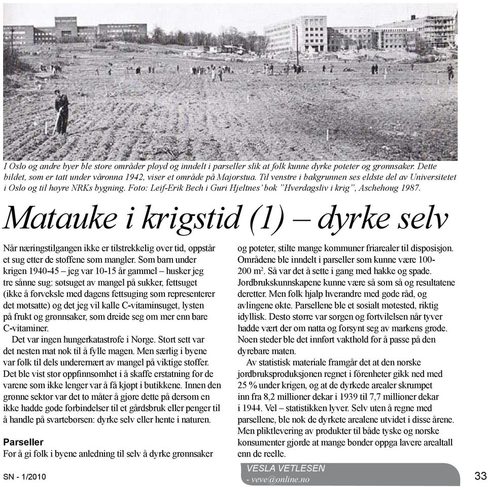 Matauke i krigstid (1) dyrke selv Når næringstilgangen ikke er tilstrekkelig over tid, oppstår et sug etter de stoffene som mangler.