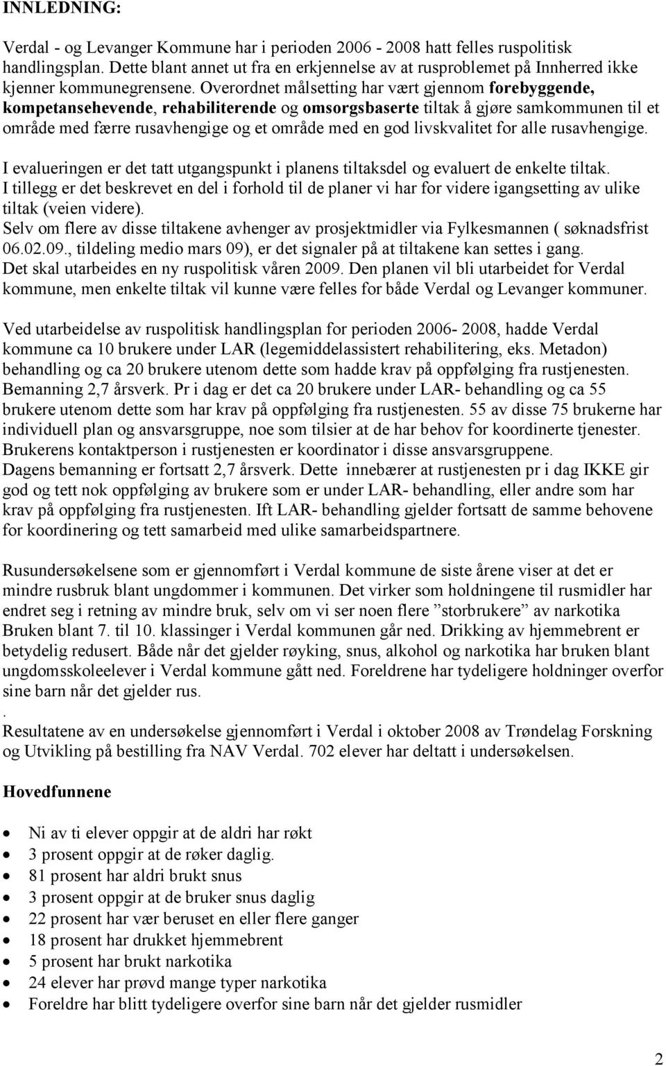 Overordnet målsetting har vært gjennom forebyggende, kompetansehevende, rehabiliterende og omsorgsbaserte tiltak å gjøre samkommunen til et område med færre rusavhengige og et område med en god