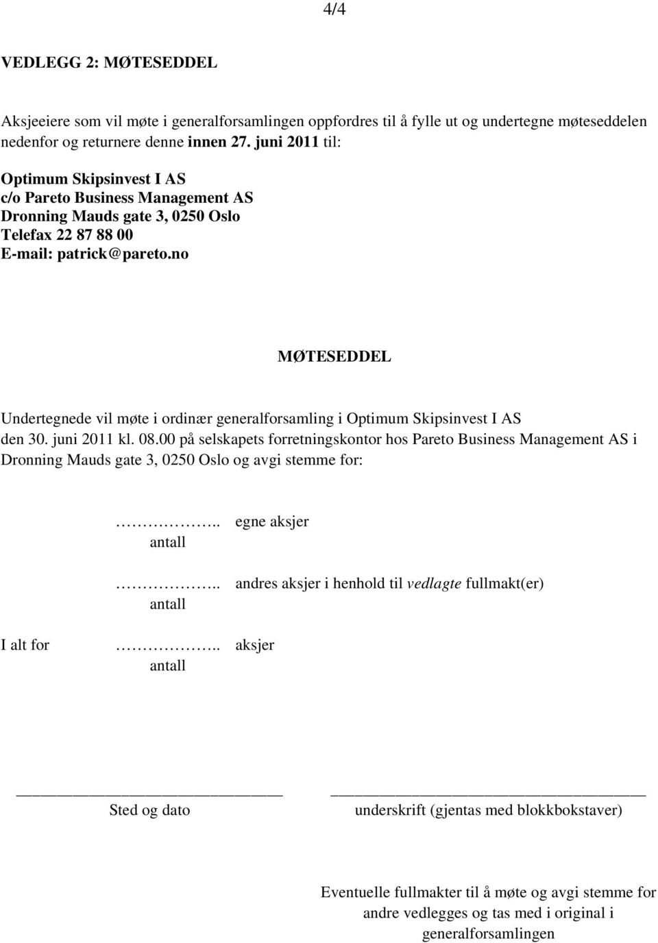 no MØTESEDDEL Undertegnede vil møte i ordinær generalforsamling i Optimum Skipsinvest I AS den 30. juni 2011 kl. 08.