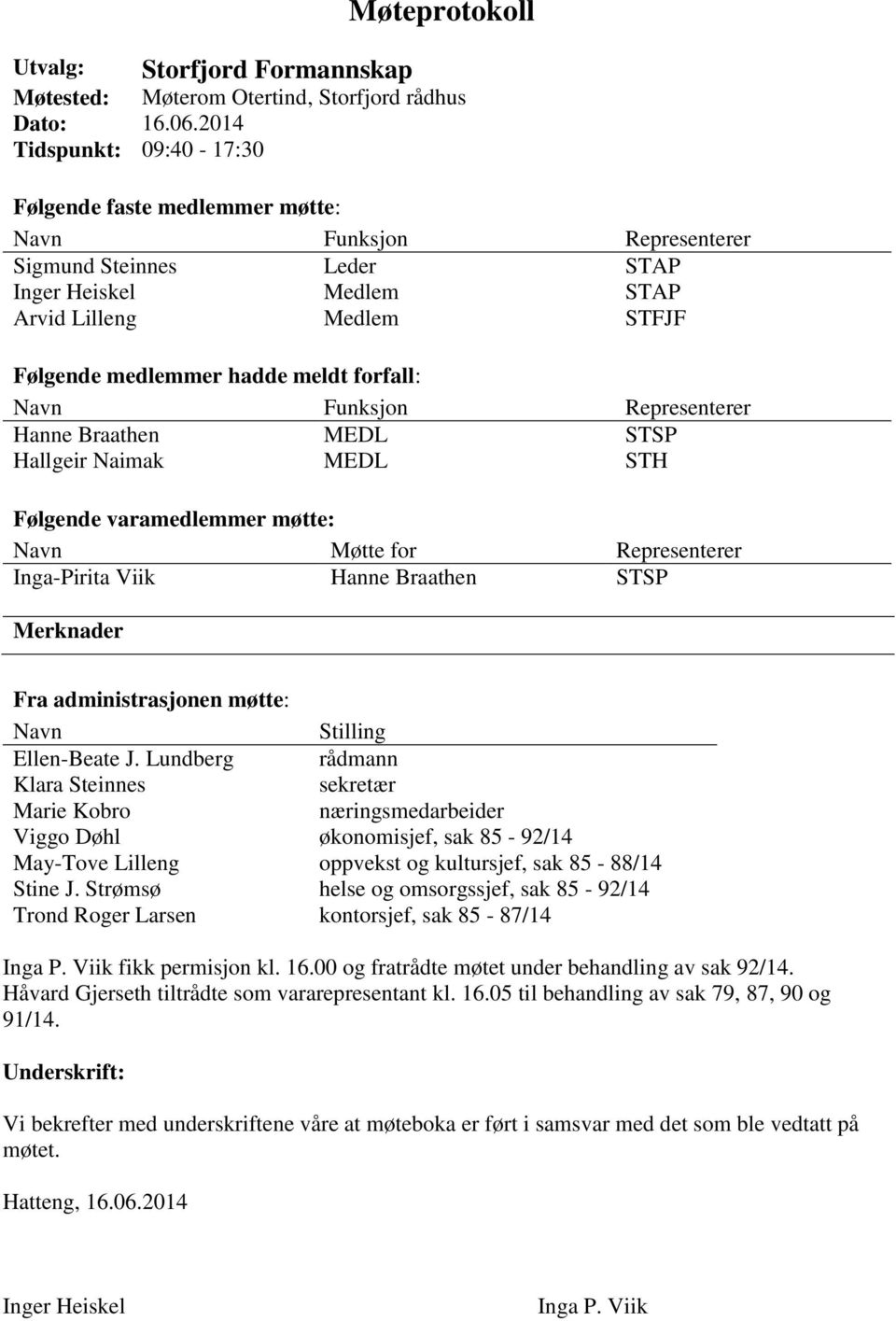 forfall: Navn Funksjon Representerer Hanne Braathen MEDL STSP Hallgeir Naimak MEDL STH Følgende varamedlemmer møtte: Navn Møtte for Representerer Inga-Pirita Viik Hanne Braathen STSP Merknader Fra