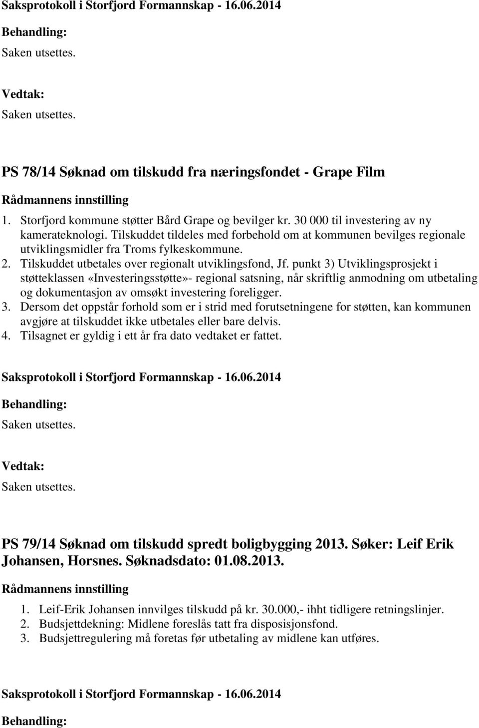 punkt 3) Utviklingsprosjekt i støtteklassen «Investeringsstøtte»- regional satsning, når skriftlig anmodning om utbetaling og dokumentasjon av omsøkt investering foreligger. 3. Dersom det oppstår forhold som er i strid med forutsetningene for støtten, kan kommunen 4.