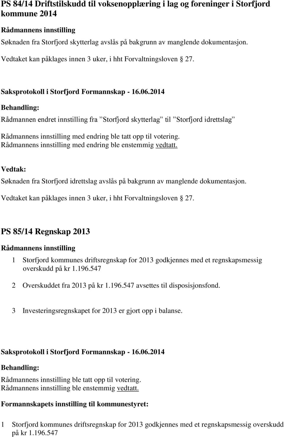 med endring ble enstemmig vedtatt. Søknaden fra Storfjord idrettslag avslås på bakgrunn av manglende dokumentasjon. Vedtaket kan påklages innen 3 uker, i hht Forvaltningsloven 27.