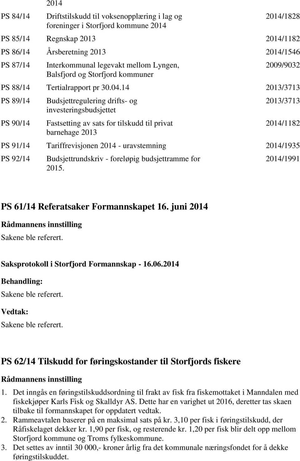 14 2013/3713 PS 89/14 PS 90/14 Budsjettregulering drifts- og investeringsbudsjettet Fastsetting av sats for tilskudd til privat barnehage 2013 2013/3713 2014/1182 PS 91/14 Tariffrevisjonen 2014 -