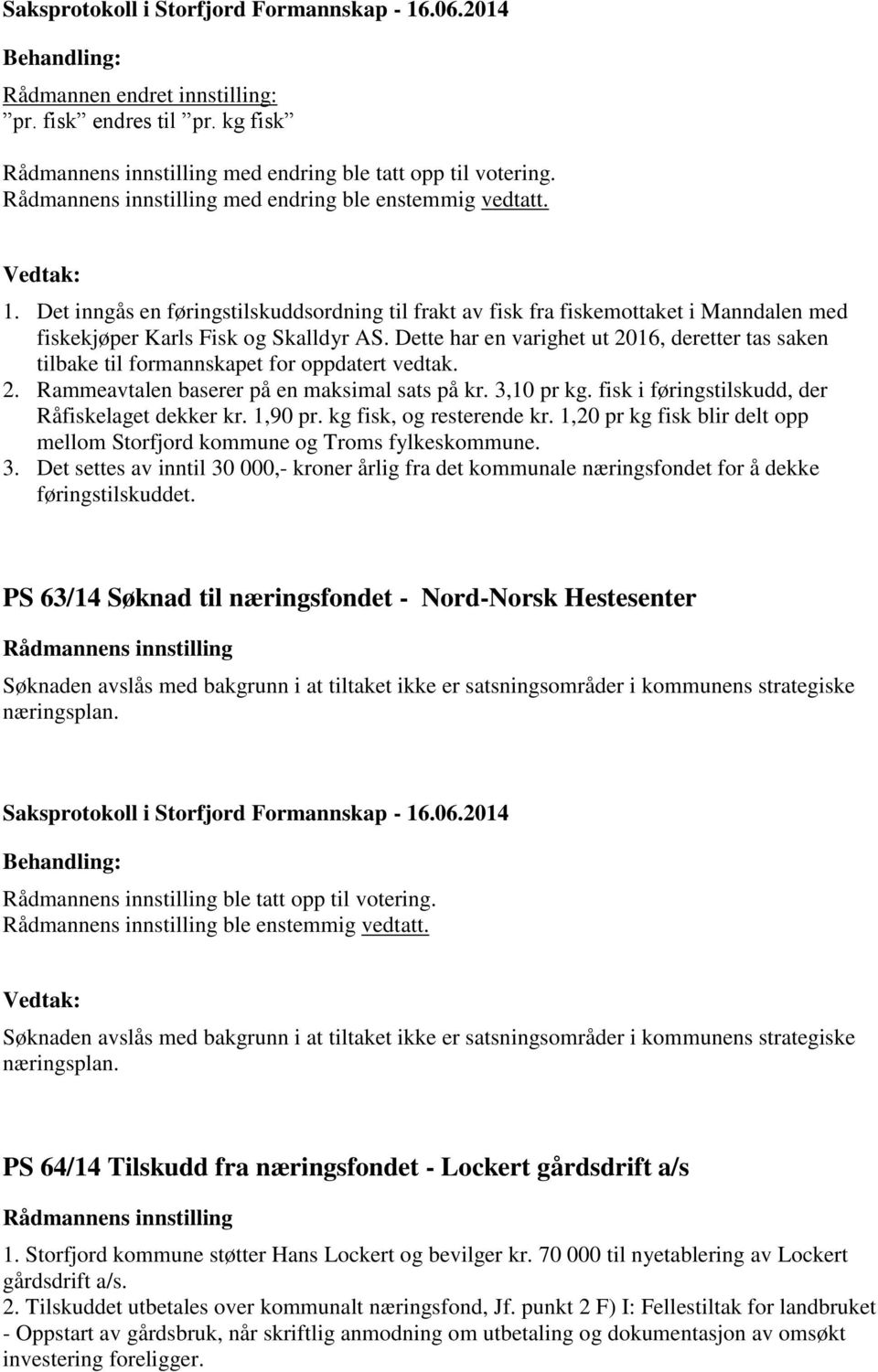 Dette har en varighet ut 2016, deretter tas saken tilbake til formannskapet for oppdatert vedtak. 2. Rammeavtalen baserer på en maksimal sats på kr. 3,10 pr kg.