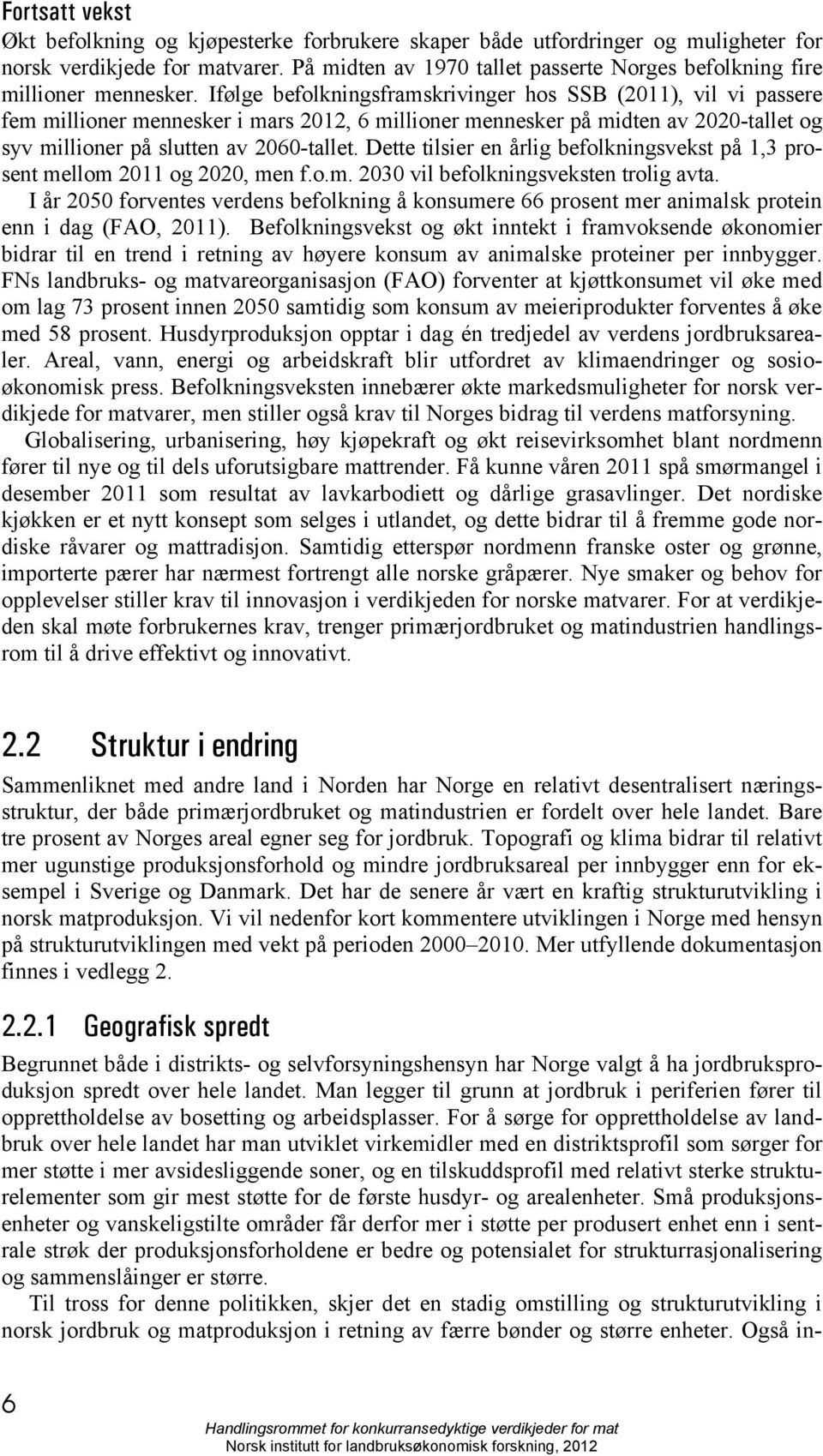 Ifølge befolkningsframskrivinger hos SSB (2011), vil vi passere fem millioner mennesker i mars 2012, 6 millioner mennesker på midten av 2020-tallet og syv millioner på slutten av 2060-tallet.