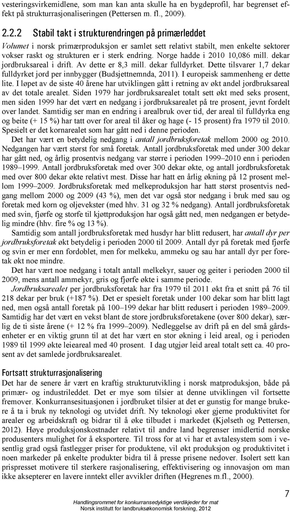 Norge hadde i 2010 10,086 mill. dekar jordbruksareal i drift. Av dette er 8,3 mill. dekar fulldyrket. Dette tilsvarer 1,7 dekar fulldyrket jord per innbygger (Budsjettnemnda, 2011).