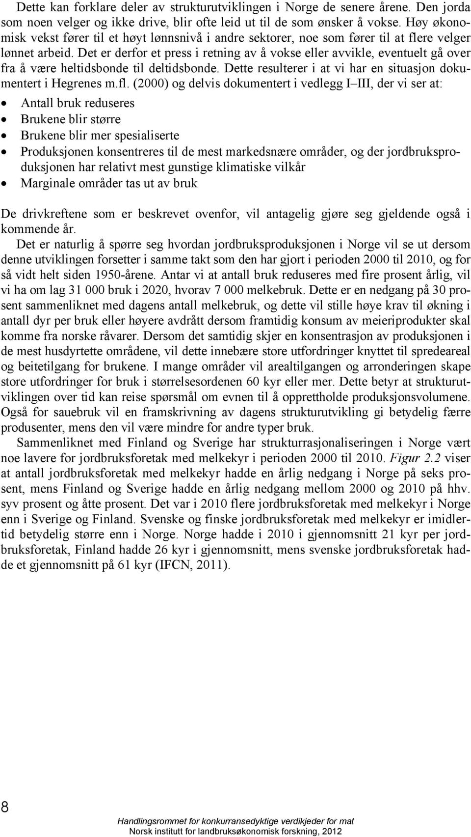 Det er derfor et press i retning av å vokse eller avvikle, eventuelt gå over fra å være heltidsbonde til deltidsbonde. Dette resulterer i at vi har en situasjon dokumentert i Hegrenes m.fl.