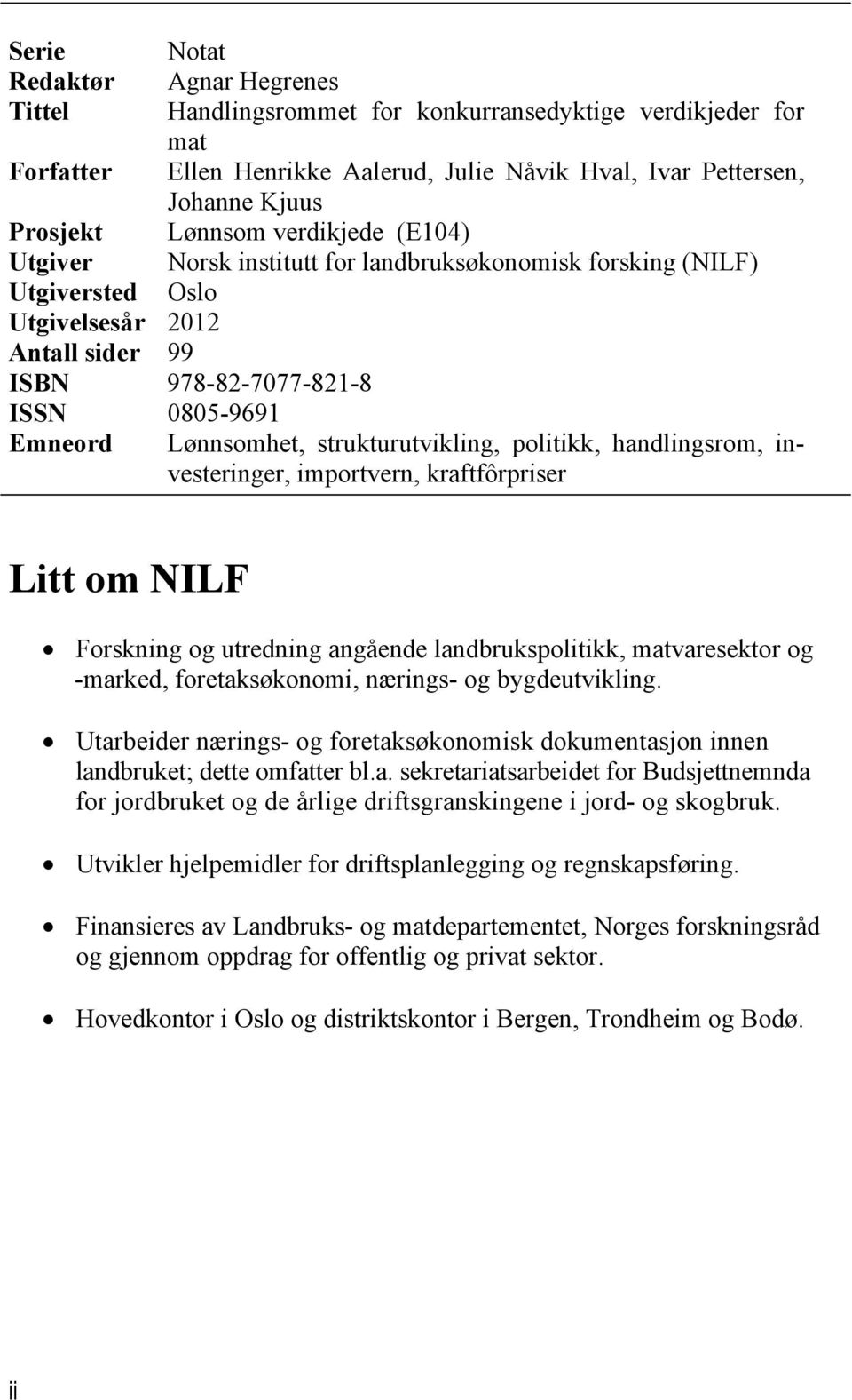 strukturutvikling, politikk, handlingsrom, investeringer, importvern, kraftfôrpriser Litt om NILF Forskning og utredning angående landbrukspolitikk, matvaresektor og -marked, foretaksøkonomi,